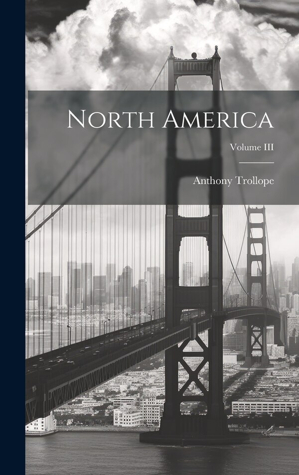 North America; Volume III by Anthony Trollope, Hardcover | Indigo Chapters