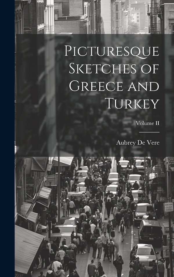 Picturesque Sketches of Greece and Turkey; Volume II by Aubrey De Vere, Hardcover | Indigo Chapters