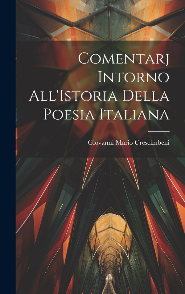 Comentarj Intorno All'Istoria Della Poesia Italiana by Giovanni Mario Crescimbeni, Hardcover | Indigo Chapters