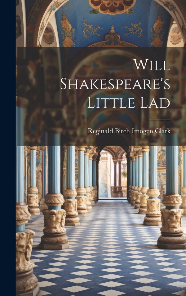Will Shakespeare's Little Lad by Reginald Birch Imogen Clark, Hardcover | Indigo Chapters