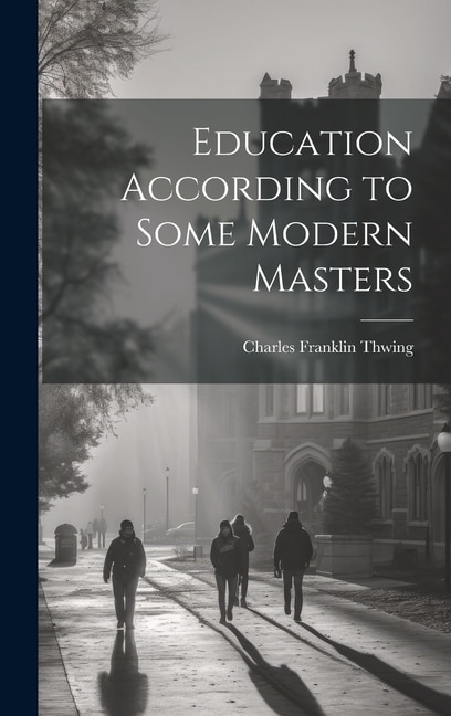 Education According to Some Modern Masters by Charles Franklin Thwing, Hardcover | Indigo Chapters