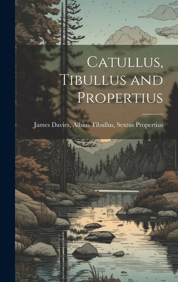 Catullus Tibullus and Propertius by Albius Tibullus Sextus Prope Davies, Hardcover | Indigo Chapters