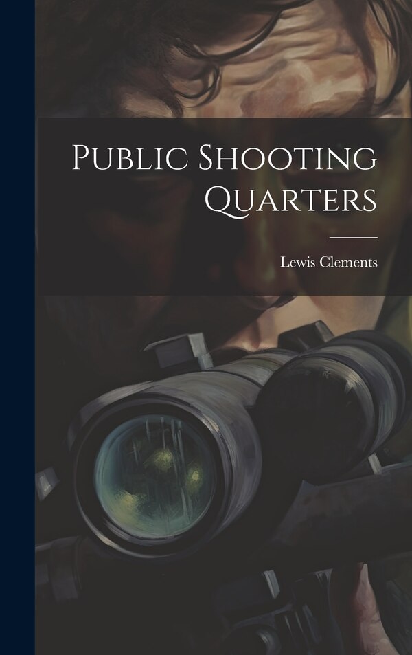 Public Shooting Quarters by Lewis Clements, Hardcover | Indigo Chapters