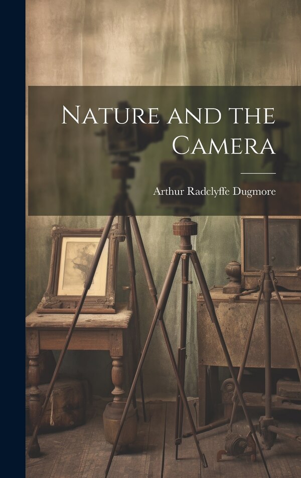Nature and the Camera by Arthur Radclyffe Dugmore, Hardcover | Indigo Chapters