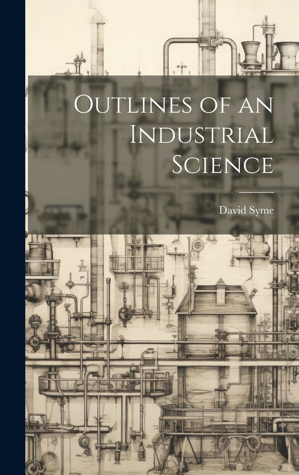 Outlines of an Industrial Science by David Syme, Hardcover | Indigo Chapters