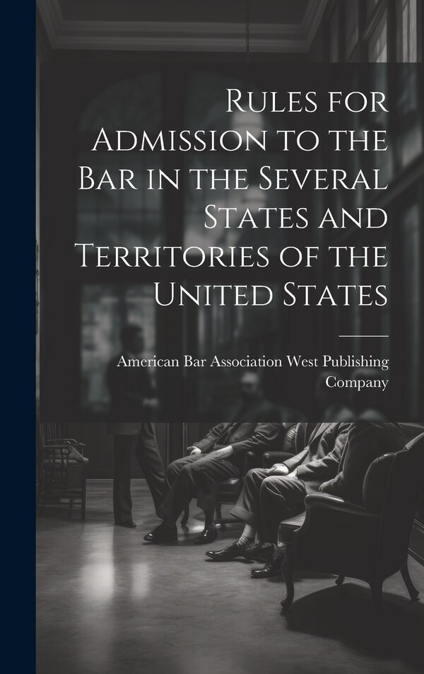 Rules for Admission to the Bar in the Several States and Territories of the United States by American Bar Asso Publishing Company, Hardcover