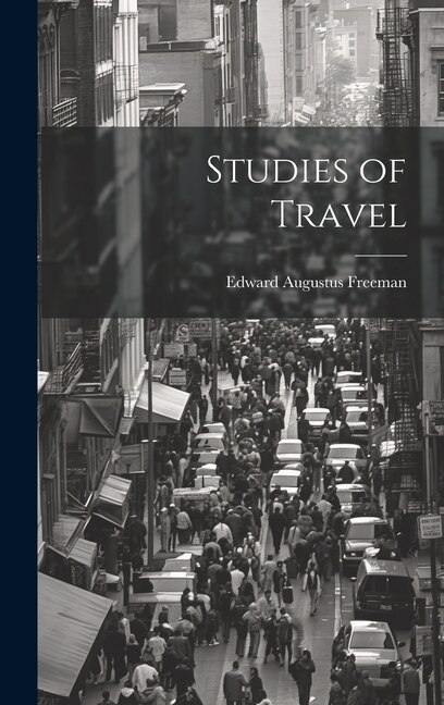 Studies of Travel by Edward Augustus Freeman, Hardcover | Indigo Chapters