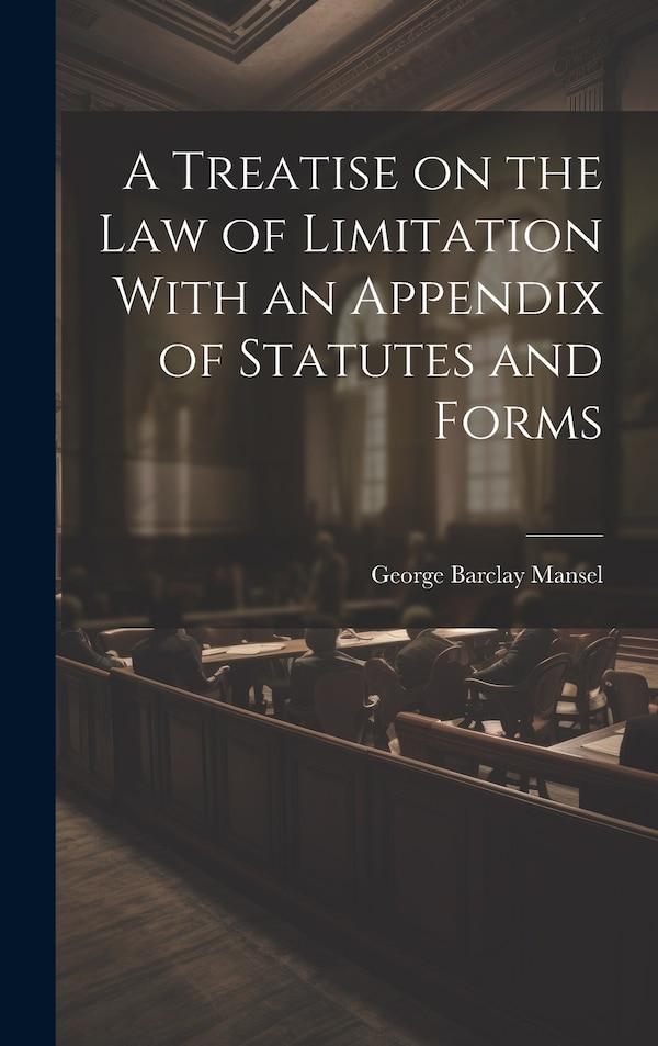 A Treatise on the Law of Limitation With an Appendix of Statutes and Forms by George Barclay Mansel, Hardcover | Indigo Chapters