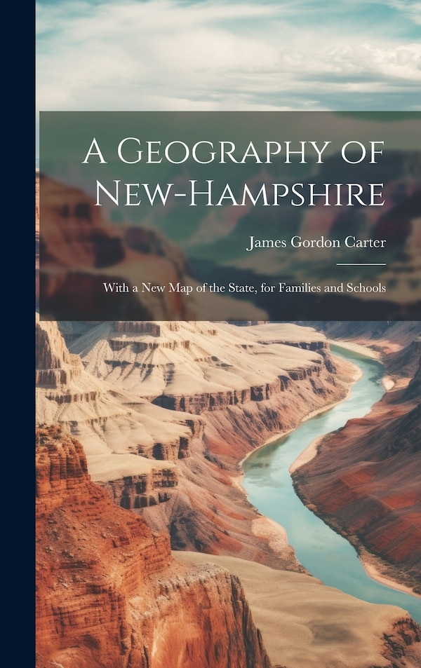 A Geography of New-Hampshire by James Gordon Carter, Hardcover | Indigo Chapters