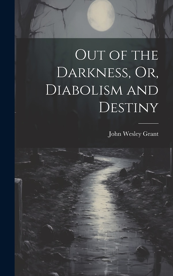 Out of the Darkness Or Diabolism and Destiny by John Wesley Grant, Hardcover | Indigo Chapters