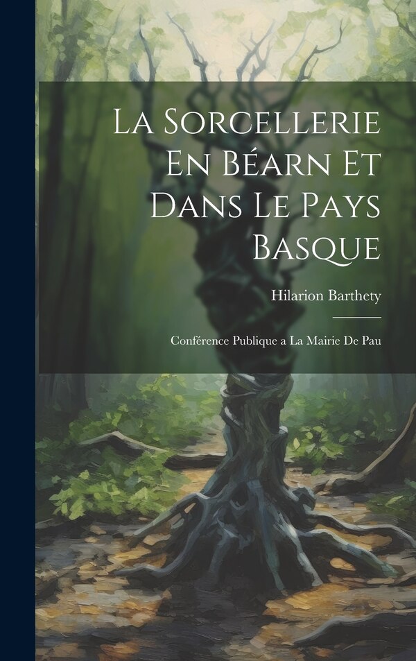 La Sorcellerie En Béarn et Dans le Pays Basque by Hilarion Barthety, Hardcover | Indigo Chapters