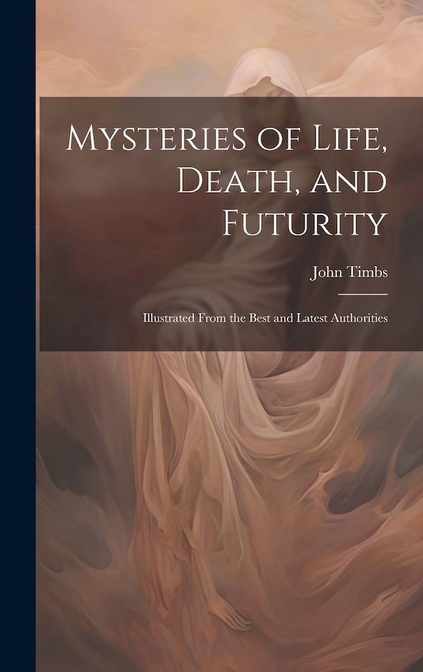 Mysteries of Life Death and Futurity by John Timbs, Hardcover | Indigo Chapters
