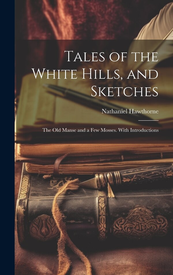 Tales of the White Hills and Sketches by NATHANIEL HAWTHORNE, Hardcover | Indigo Chapters
