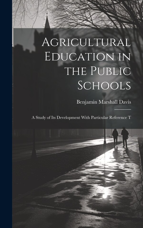 Agricultural Education in the Public Schools by Benjamin Marshall Davis, Hardcover | Indigo Chapters