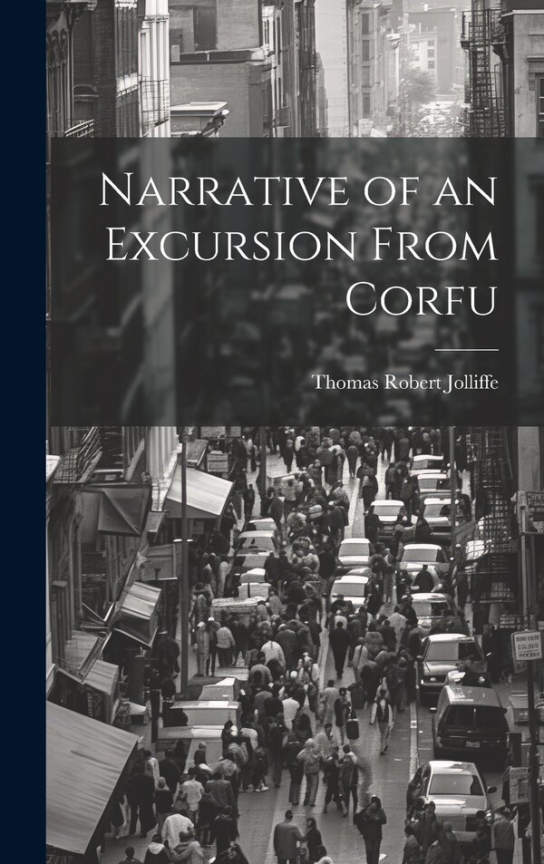 Narrative of an Excursion From Corfu by Thomas Robert Jolliffe, Hardcover | Indigo Chapters