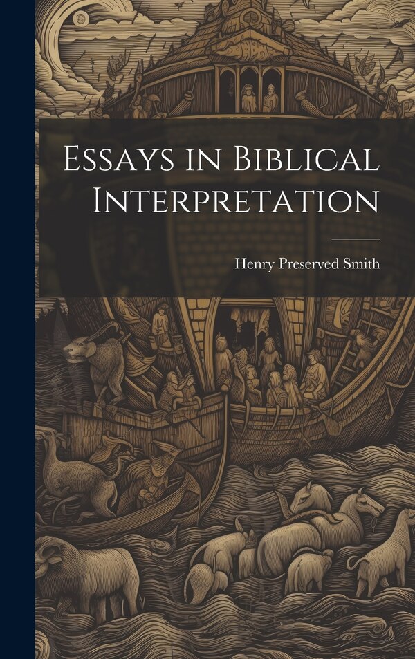 Essays in Biblical Interpretation by Henry Preserved Smith, Hardcover | Indigo Chapters