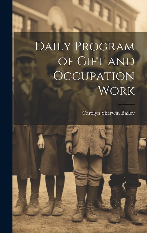 Daily Program of Gift and Occupation Work by Carolyn Sherwin Bailey, Hardcover | Indigo Chapters