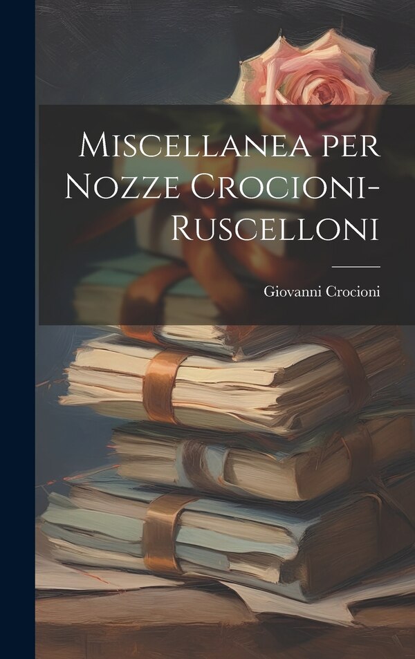 Miscellanea per Nozze Crocioni-Ruscelloni by Giovanni Crocioni, Hardcover | Indigo Chapters