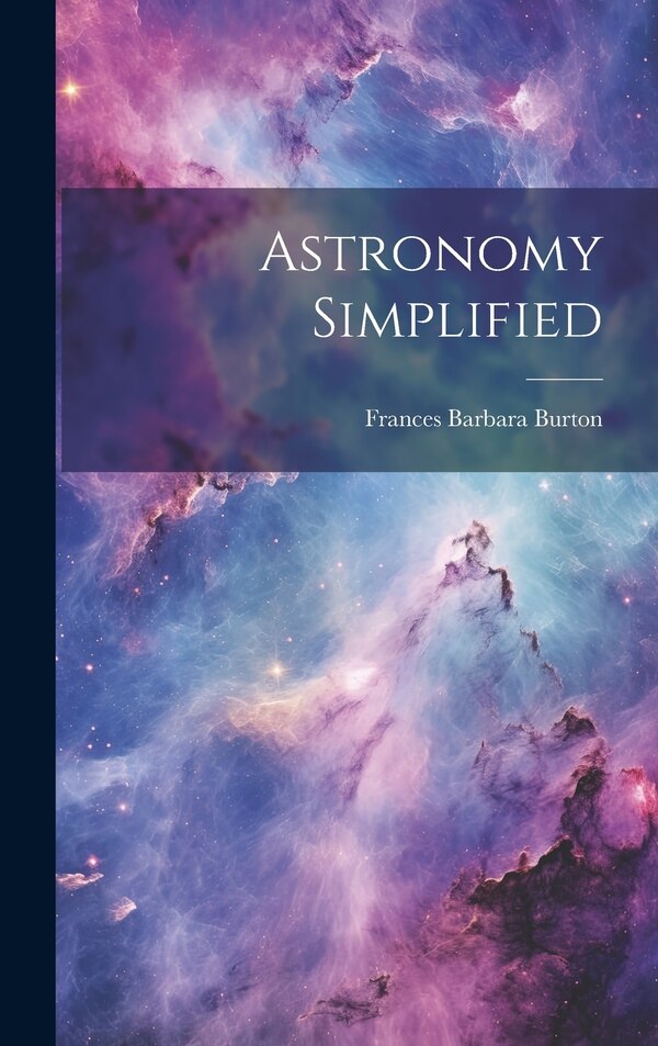 Astronomy Simplified by Frances Barbara Burton, Hardcover | Indigo Chapters