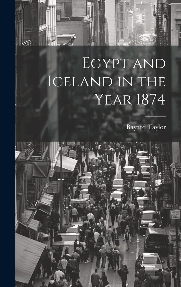 Egypt and Iceland in the Year 1874 by Bayard Taylor, Hardcover | Indigo Chapters