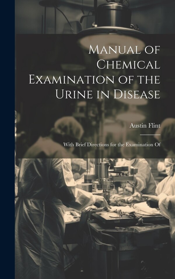 Manual of Chemical Examination of the Urine in Disease by Austin Flint, Hardcover | Indigo Chapters