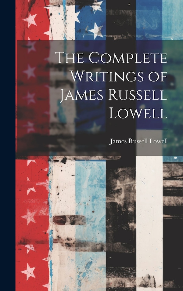 The Complete Writings of James Russell Lowell, Hardcover | Indigo Chapters
