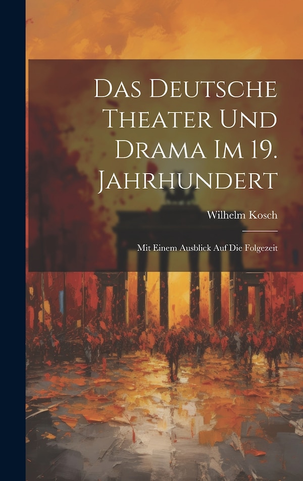Das Deutsche Theater und Drama im 19. Jahrhundert by Wilhelm Kosch, Hardcover | Indigo Chapters