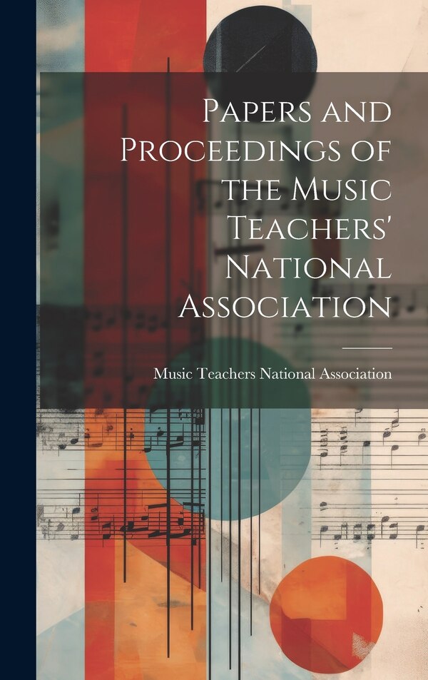Papers and Proceedings of the Music Teachers' National Association by Music Teachers National Association, Hardcover | Indigo Chapters