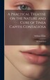 A Practical Treatise on the Nature and Cure of Tinea Capitis Contagiosa by William Cooke, Hardcover | Indigo Chapters