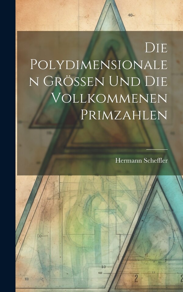 Die Polydimensionalen Grössen und die Vollkommenen Primzahlen by Hermann Scheffler, Hardcover | Indigo Chapters