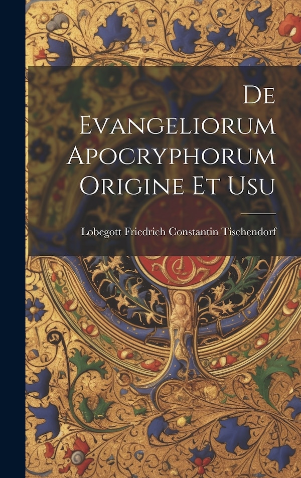 De Evangeliorum Apocryphorum Origine et Usu by Lob Friedrich Constantin Tischendorf, Hardcover | Indigo Chapters