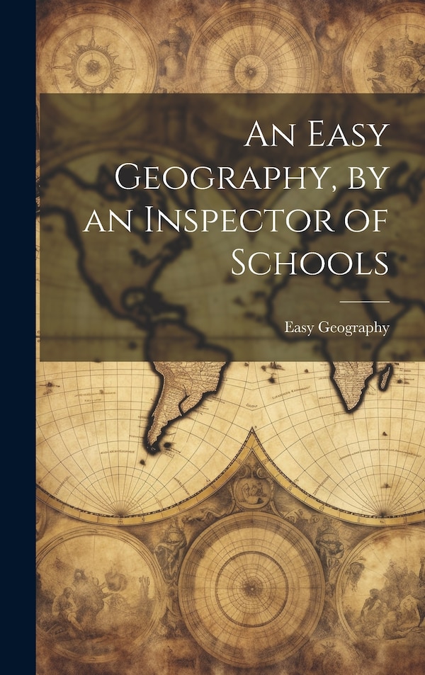 An Easy Geography by an Inspector of Schools, Hardcover | Indigo Chapters