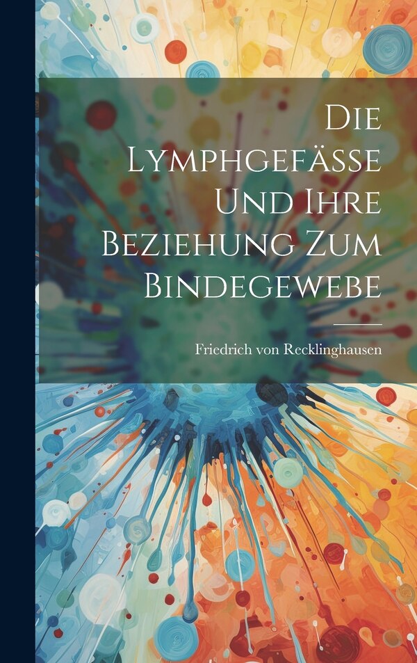 Die Lymphgefässe und Ihre Beziehung zum Bindegewebe by Friedrich von Recklinghausen, Hardcover | Indigo Chapters