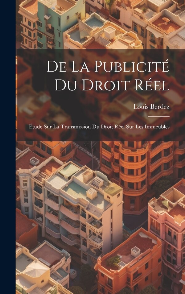 De la Publicité du Droit Réel by Louis Berdez, Hardcover | Indigo Chapters
