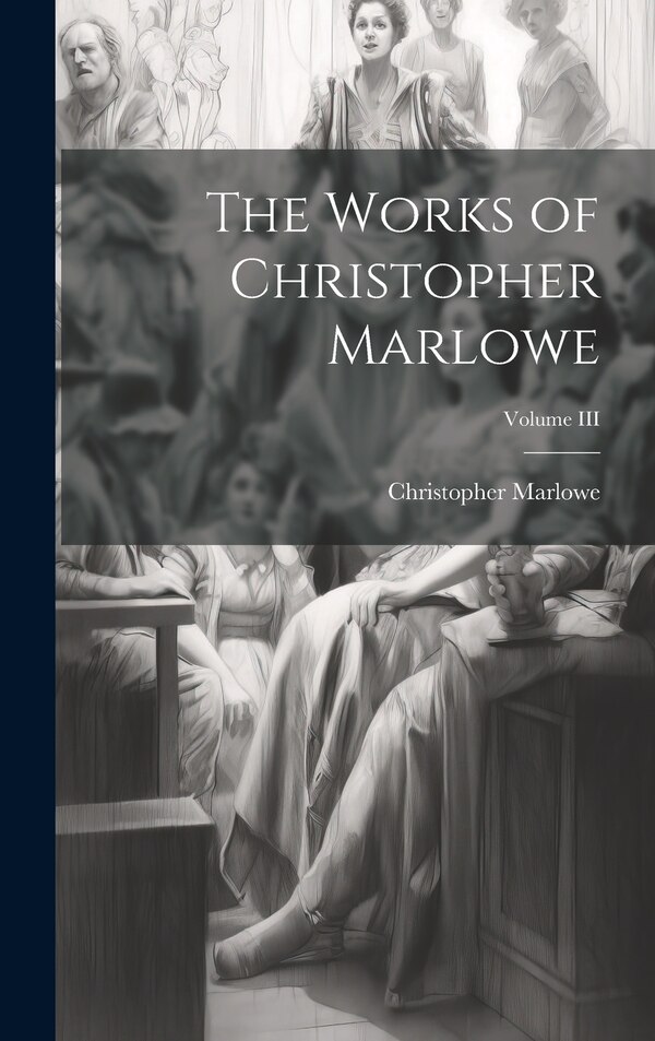 The Works of Christopher Marlowe; Volume III, Hardcover | Indigo Chapters