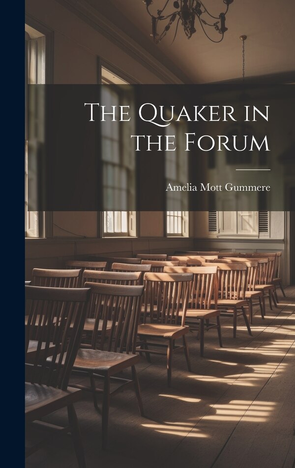 The Quaker in the Forum by Amelia Mott Gummere, Hardcover | Indigo Chapters