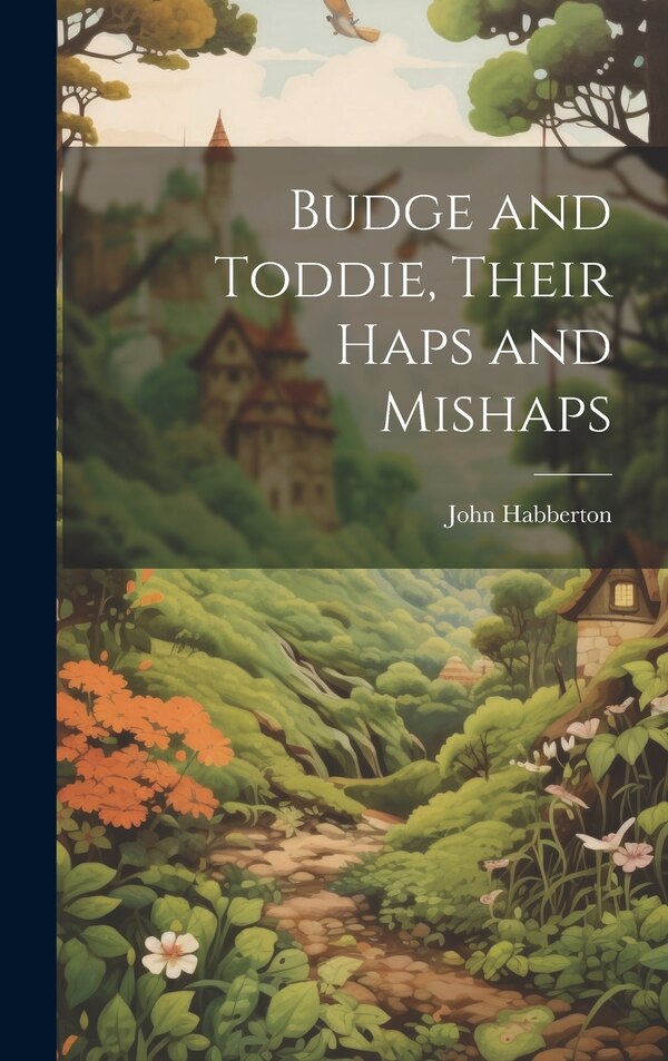 Budge and Toddie Their Haps and Mishaps by John Habberton, Hardcover | Indigo Chapters