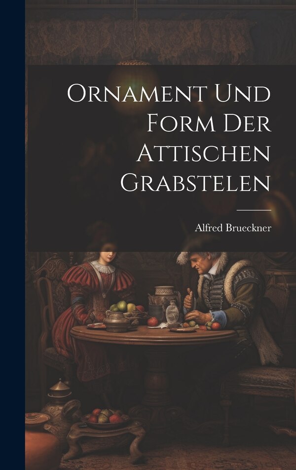 Ornament und Form der Attischen Grabstelen by Alfred Brueckner, Hardcover | Indigo Chapters