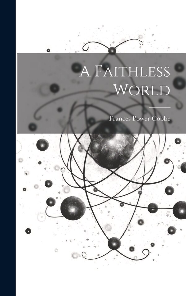 A Faithless World by Frances Power Cobbe, Hardcover | Indigo Chapters