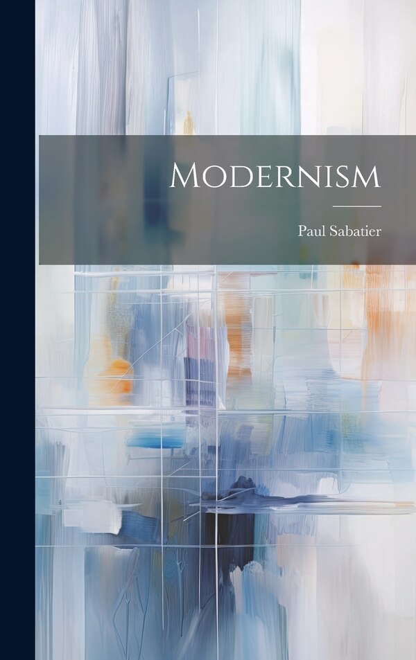 Modernism by Paul Sabatier, Hardcover | Indigo Chapters