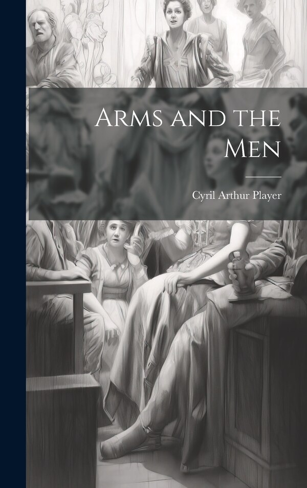 Arms and the Men by Cyril Arthur Player, Hardcover | Indigo Chapters