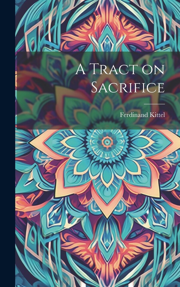 A Tract on Sacrifice by Ferdinand Kittel, Hardcover | Indigo Chapters