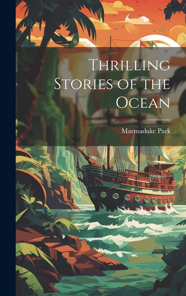 Thrilling Stories of the Ocean by Marmaduke Park, Hardcover | Indigo Chapters