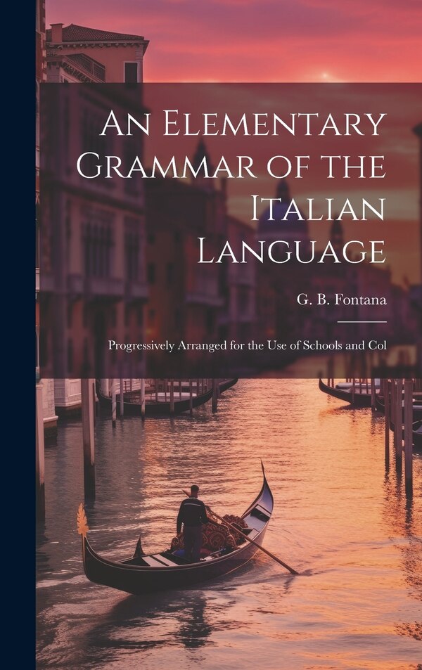 An Elementary Grammar of the Italian Language by G B Fontana, Hardcover | Indigo Chapters