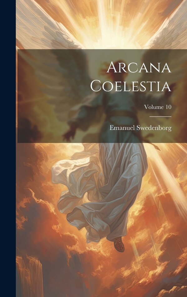 Arcana Coelestia; Volume 10 by Emanuel Swedenborg, Hardcover | Indigo Chapters