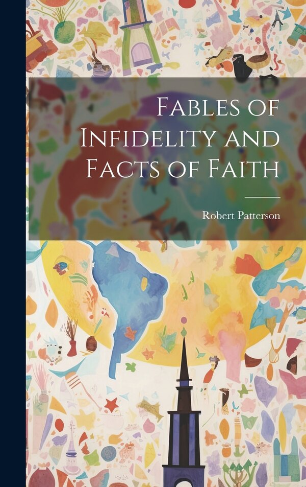 Fables of Infidelity and Facts of Faith by Robert Patterson, Hardcover | Indigo Chapters