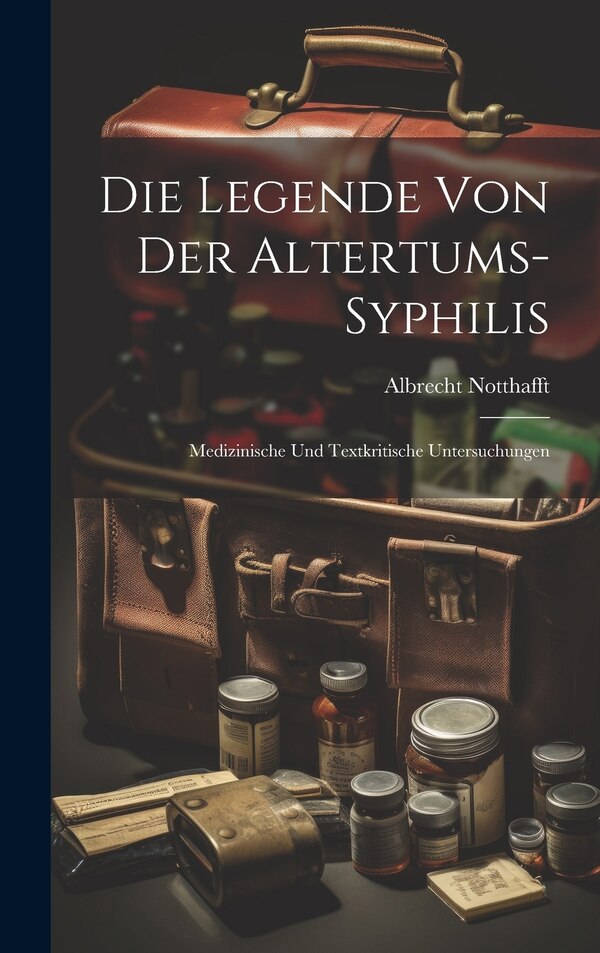 Die Legende von der Altertums-Syphilis by Albrecht Notthafft, Hardcover | Indigo Chapters