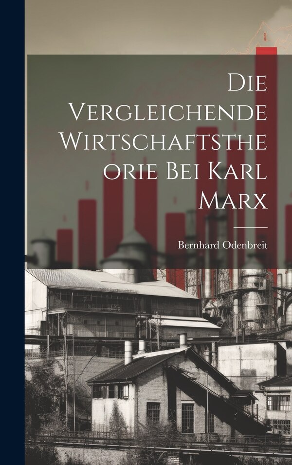 Die Vergleichende Wirtschaftstheorie bei Karl Marx by Bernhard Odenbreit, Hardcover | Indigo Chapters
