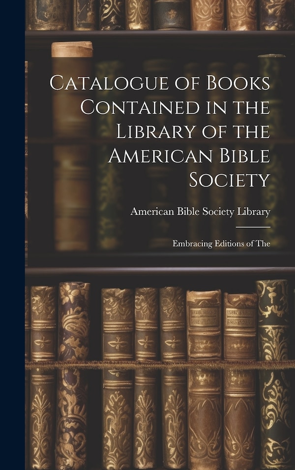 Catalogue of Books Contained in the Library of the American Bible Society by American Bible Society Library, Hardcover | Indigo Chapters
