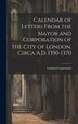 Calendar of Letters From the Mayor and Corporation of the City of London Circa A.D. 1350-1370 by London Corporation, Hardcover | Indigo Chapters